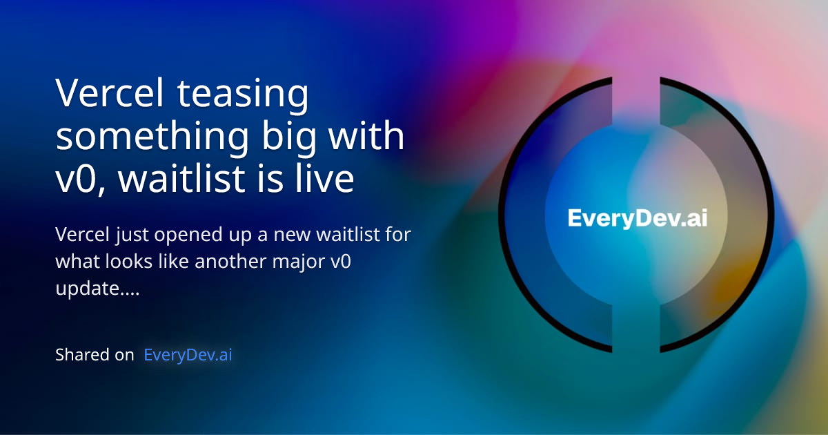 Vercel teasing something big with v0, waitlist is live EveryDev.ai