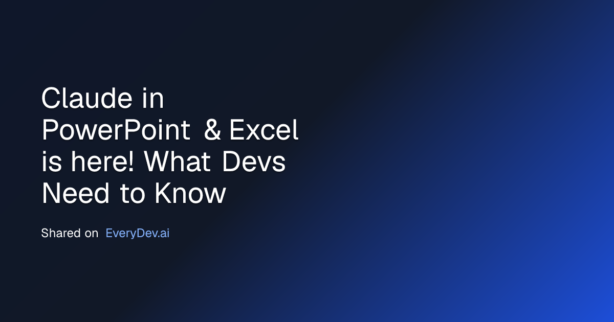 Claude in PowerPoint & Excel is here! What Devs Need to Know | EveryDev.ai