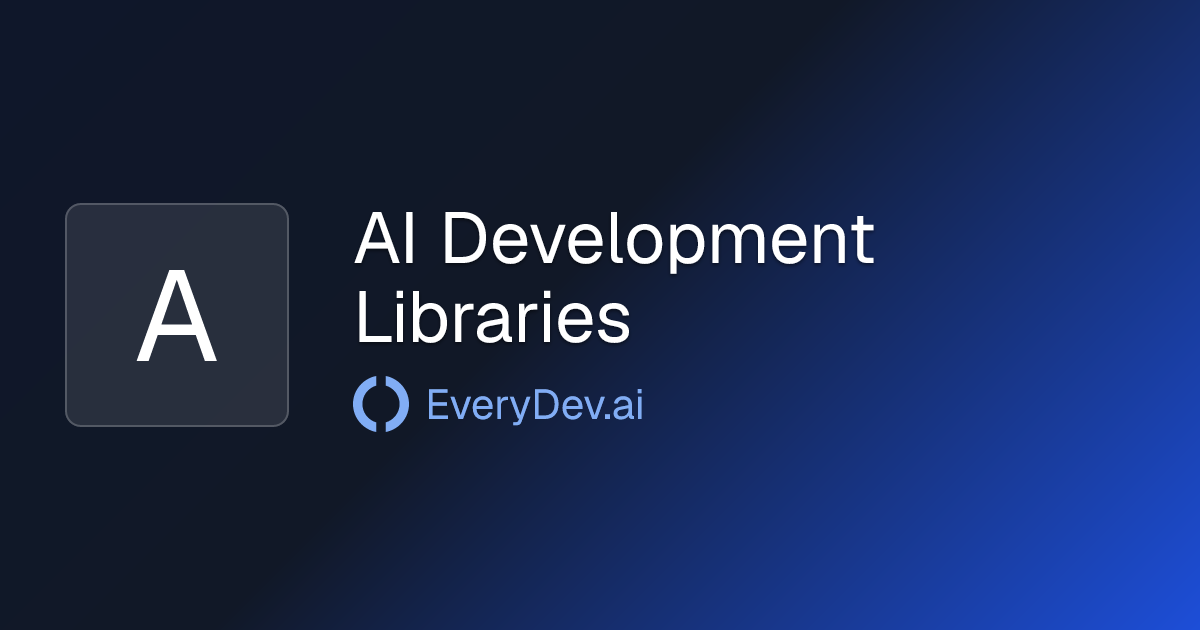 AI Development Libraries - AI Development Topic | EveryDev.ai