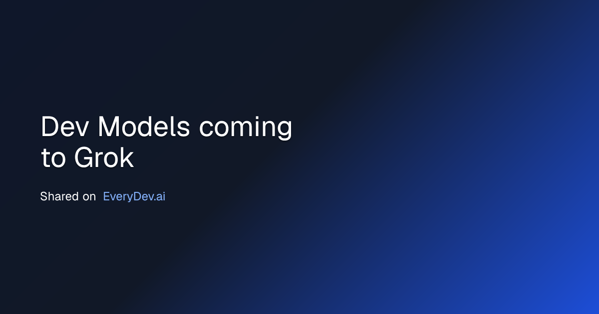 Dev Models coming to Grok | EveryDev.ai