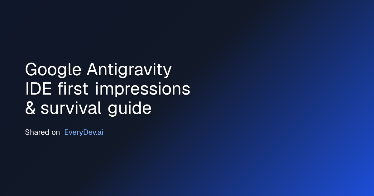 Google Antigravity IDE first impressions & survival guide | EveryDev.ai